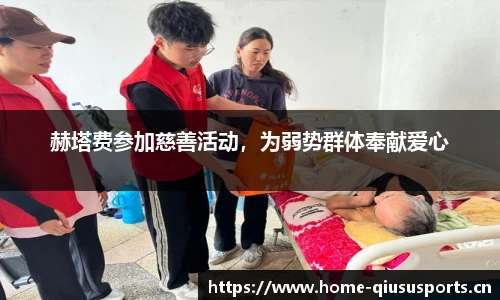 赫塔费参加慈善活动，为弱势群体奉献爱心