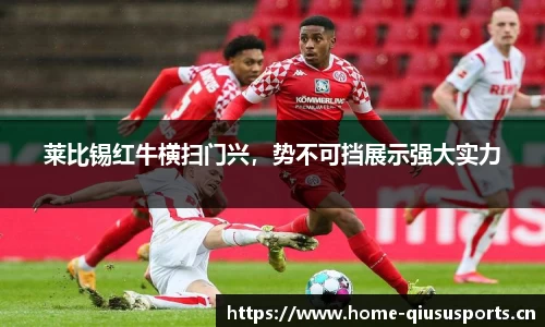 莱比锡红牛横扫门兴，势不可挡展示强大实力
