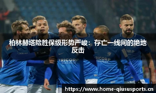 柏林赫塔险胜保级形势严峻：存亡一线间的绝地反击