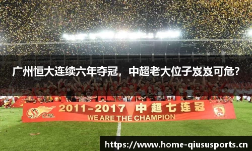 广州恒大连续六年夺冠，中超老大位子岌岌可危？