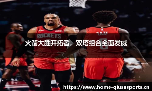 火箭大胜开拓者，双塔组合全面发威