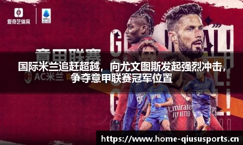国际米兰追赶超越，向尤文图斯发起强烈冲击，争夺意甲联赛冠军位置