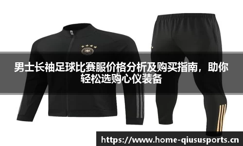 男士长袖足球比赛服价格分析及购买指南，助你轻松选购心仪装备