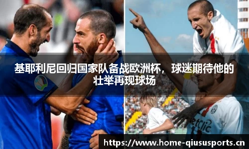 基耶利尼回归国家队备战欧洲杯，球迷期待他的壮举再现球场