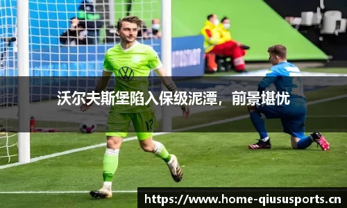 沃尔夫斯堡陷入保级泥潭，前景堪忧