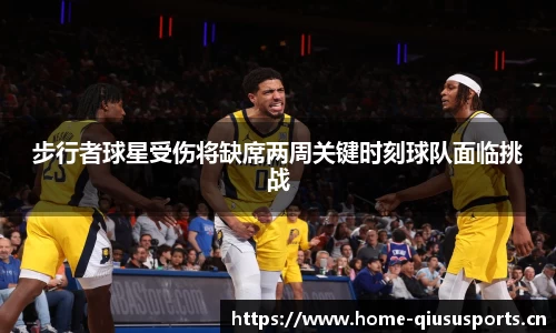 步行者球星受伤将缺席两周关键时刻球队面临挑战