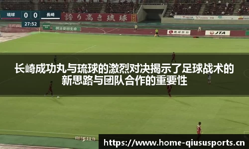 长崎成功丸与琉球的激烈对决揭示了足球战术的新思路与团队合作的重要性