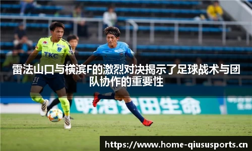 雷法山口与横滨F的激烈对决揭示了足球战术与团队协作的重要性