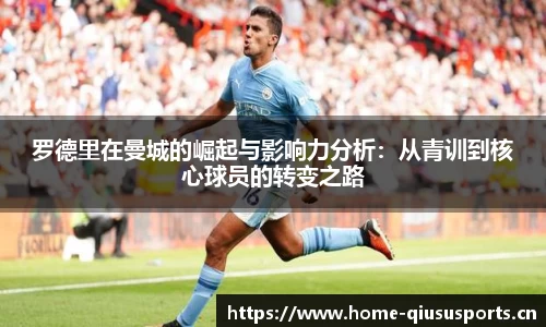 罗德里在曼城的崛起与影响力分析：从青训到核心球员的转变之路