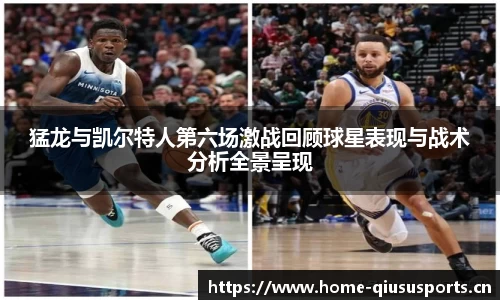 猛龙与凯尔特人第六场激战回顾球星表现与战术分析全景呈现